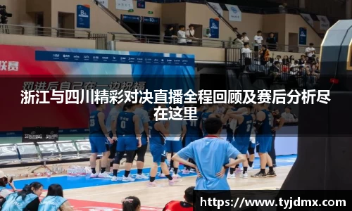 浙江与四川精彩对决直播全程回顾及赛后分析尽在这里